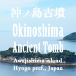 【淡路島 日本遺産】沖ノ島古墳 – [Japan Heritage of Awajishima island] Okinoshima Ancient Tomb, Awajishima island